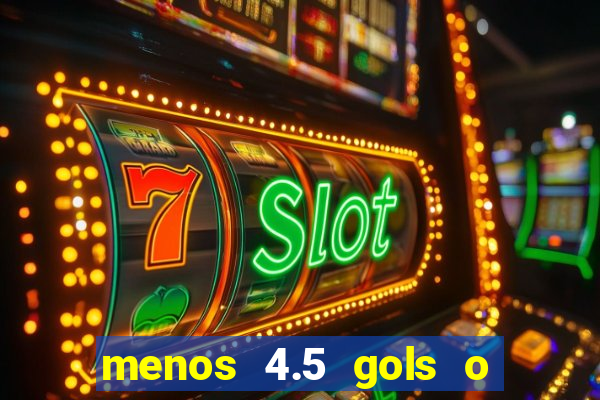 menos 4.5 gols o que significa